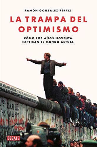 La trampa del optimismo: Cómo los años noventa explican el mundo actual (Historia) von DEBATE